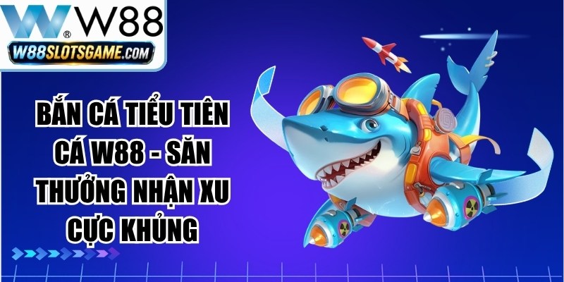 Bắn Cá Tiểu Tiên Cá W88