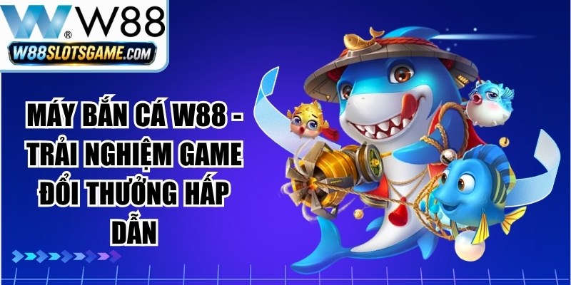 Máy Bắn Cá W88